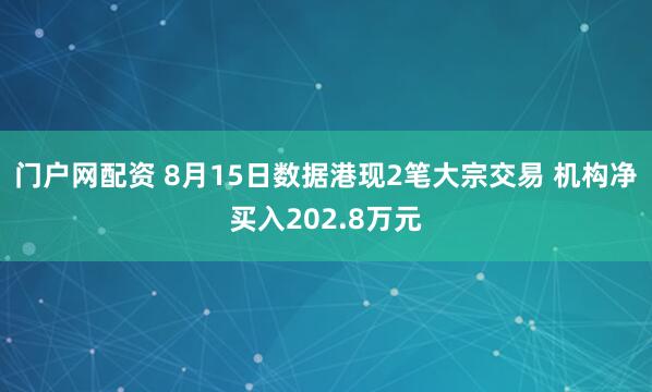 门户网配资 8月15日数据港现2笔大宗交易 机构净买入202.8万元